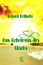 Roland Pöllnitz Das Geheimnis des Glücks